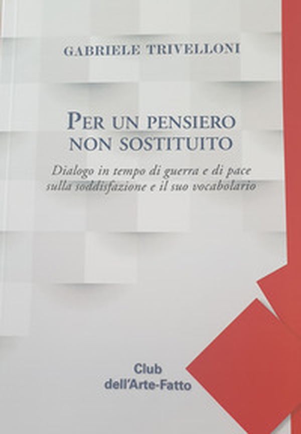 Per un pensiero non sostituito. Dialogo in tempo di guerra e di pace sulla soddisfazione e il suo vocabolario - Librerie.coop Per un pensiero non sostituito. Dialogo in tempo di guerra e di pace sulla soddisfazione e il suo vocabolario - Librerie.coop
