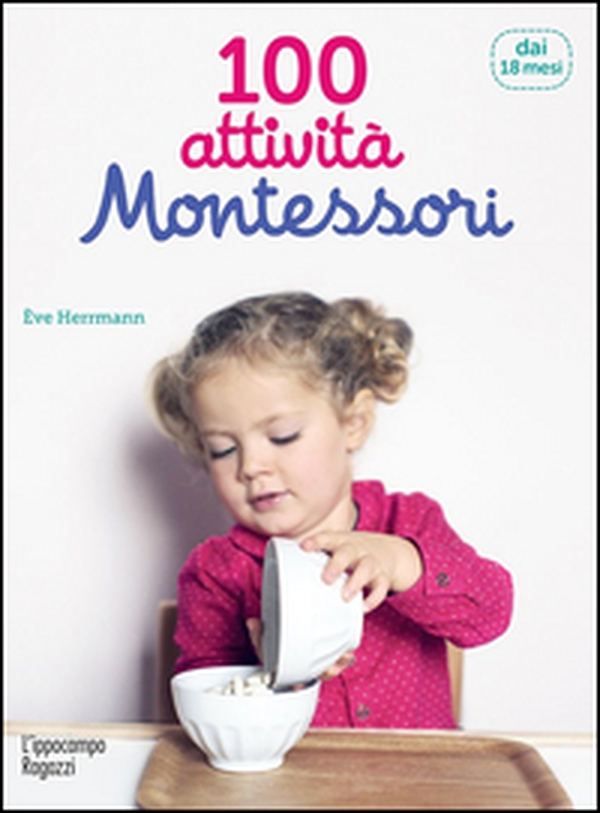 100 attività Montessori dai 18 mesi - Librerie.coop 100 attività Montessori dai 18 mesi - Librerie.coop