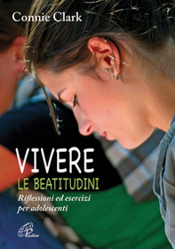 Vivere le beatitudini. Riflessioni ed esercizi per adolescenti - Librerie.coop