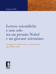 Lettere scientifiche e non solo tra un premio Nobel e un giovane scienziato. Carteggio tra Giulio Natta e Enzo Ferroni dal 1958 al 1968 - Librerie.coop