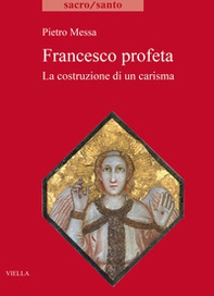 Francesco profeta. La costruzione di un carisma - Librerie.coop