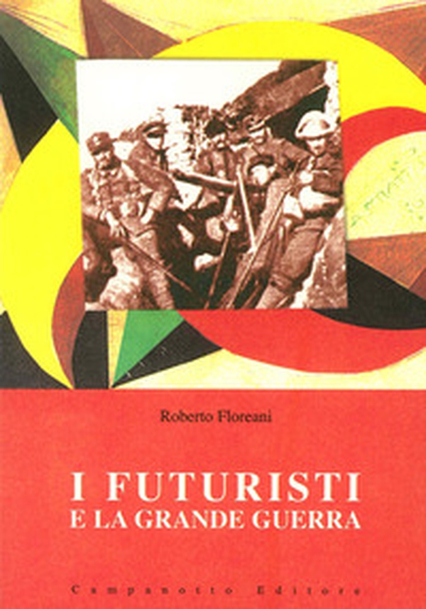 I futuristi e la grande guerra - Librerie.coop I futuristi e la grande guerra - Librerie.coop