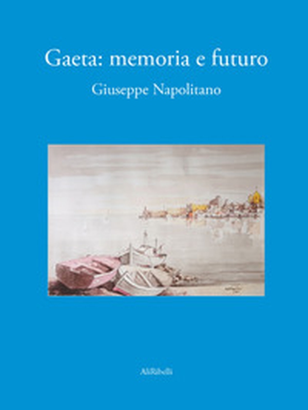 Gaeta. Memoria e futuro - Librerie.coop Gaeta. Memoria e futuro - Librerie.coop