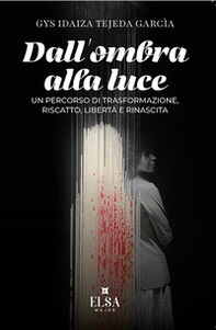 De la sombra a la luz (dall'ombra alla luce). Un percorso di trasformazione, riscatto, libertà e rinascita - Librerie.coop