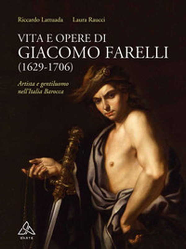 Vita e opere di Giacomo Farelli (1629-1706). Artista e gentiluomo nell'Italia barocca - Librerie.coop Vita e opere di Giacomo Farelli (1629-1706). Artista e gentiluomo nell'Italia barocca - Librerie.coop