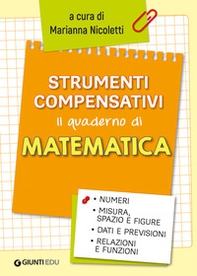Strumenti compensativi. Il quaderno di matematica. Numeri, misura, spazio e figure, dati e previsioni, relazioni e funzioni - Librerie.coop