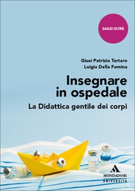 Insegnare in ospedale. La didattica gentile dei corpi - Librerie.coop