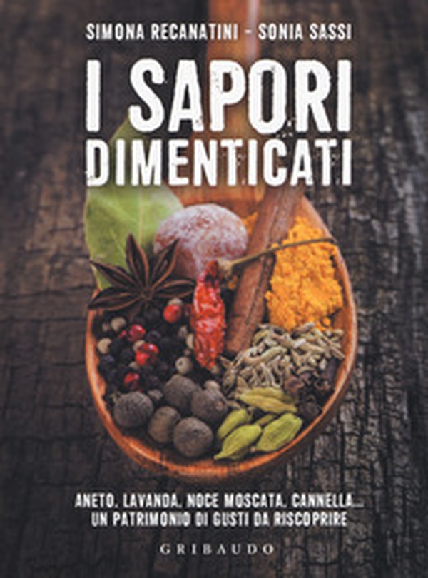 I sapori dimenticati. Aneto, lavanda, noce moscata, cannella... Un patrimonio di gusti da riscoprire - Librerie.coop I sapori dimenticati. Aneto, lavanda, noce moscata, cannella... Un patrimonio di gusti da riscoprire - Librerie.coop