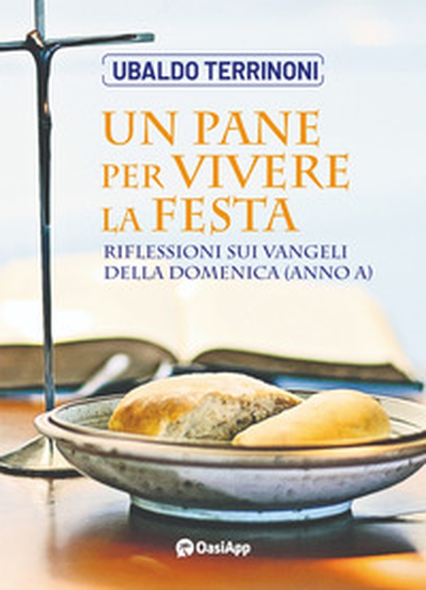 Un pane per vivere la festa. Riflessioni sui Vangeli della domenica (Anno A) - Librerie.coop Un pane per vivere la festa. Riflessioni sui Vangeli della domenica (Anno A) - Librerie.coop