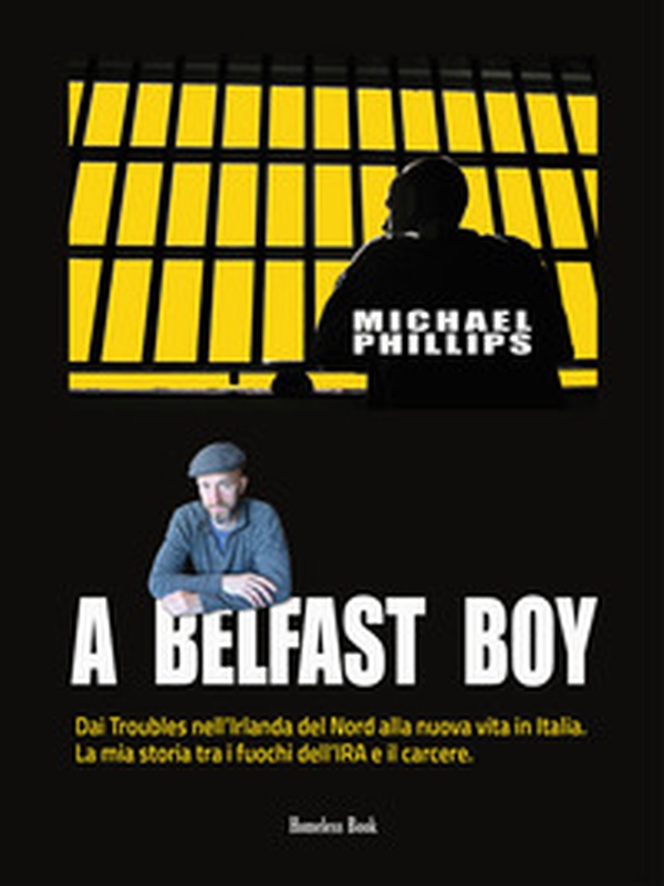 A Belfast boy. Dai Troubles nell'Irlanda del Nord alla nuova vita in Italia. La mia storia tra i fuochi dell'IRA e il carcere - Librerie.coop A Belfast boy. Dai Troubles nell'Irlanda del Nord alla nuova vita in Italia. La mia storia tra i fuochi dell'IRA e il carcere - Librerie.coop