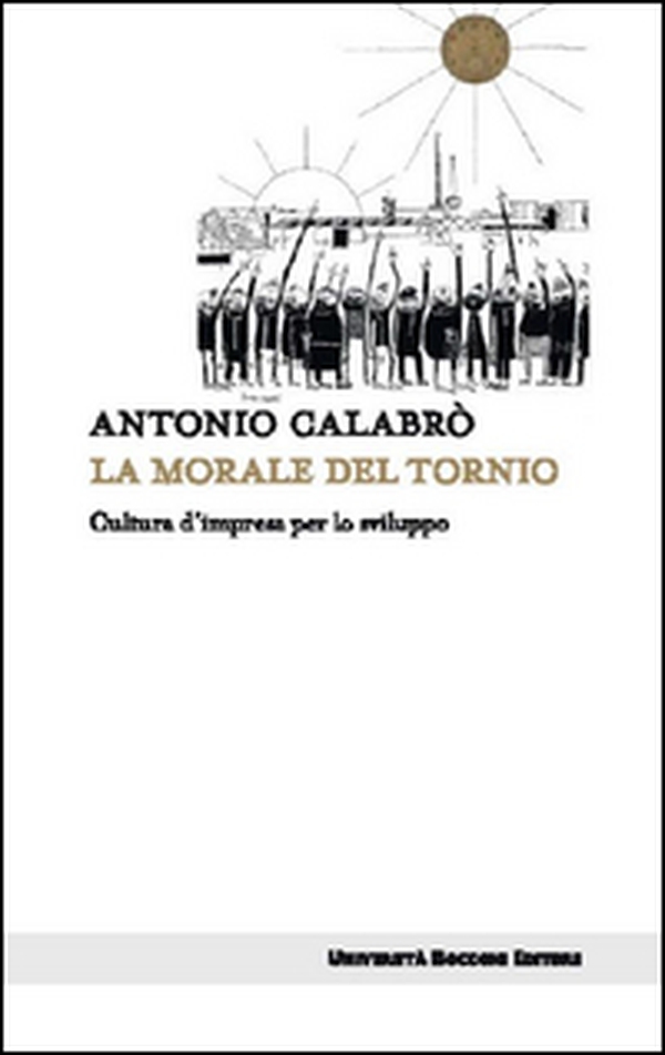 La morale del tornio. Cultura d'impresa per lo sviluppo - Librerie.coop La morale del tornio. Cultura d'impresa per lo sviluppo - Librerie.coop
