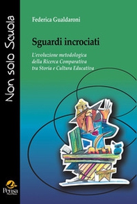 Sguardi incrociati. L'evoluzione metodologica della ricerca comparativa tra storia e cultura educativa - Librerie.coop