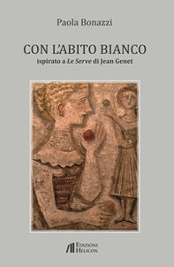 Con l'abito bianco. Ispirato a Le Serve di Jean Genet - Librerie.coop Con l'abito bianco. Ispirato a Le Serve di Jean Genet - Librerie.coop