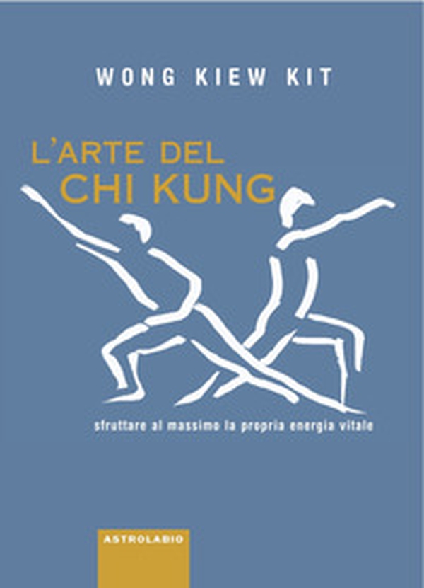 L'arte del Chi Kung. Sfruttare al massimo la propria energia vitale - Librerie.coop