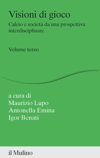 Visioni di gioco. Calcio e società da una prospettiva interdisciplinare - Vol. 3 - Librerie.coop