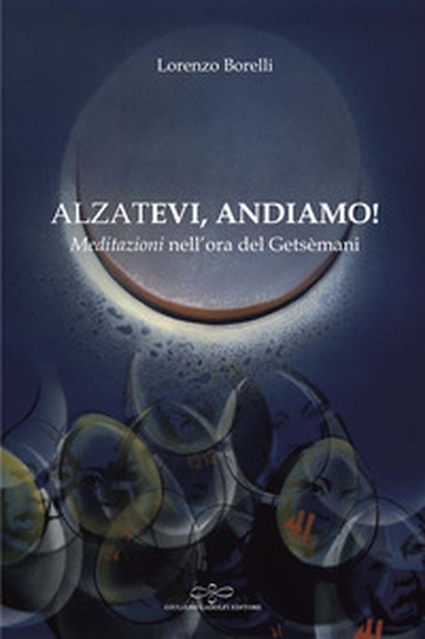 Alzatevi, andiamo. Meditazioni nell'ora del Getsèmani - Librerie.coop Alzatevi, andiamo. Meditazioni nell'ora del Getsèmani - Librerie.coop
