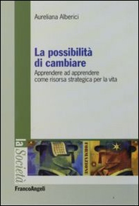 La possibilità di cambiare. Apprendere ad apprendere come risorsa strategica per la vita - Librerie.coop