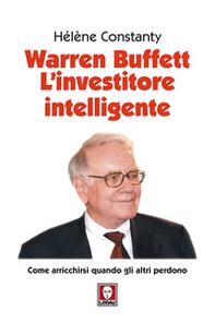 Warren Buffett. L'investitore intelligente. Come arricchirsi quando gli altri perdono - Librerie.coop