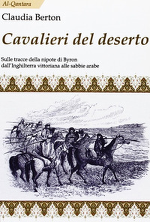 Cavalieri del deserto. Sulle tracce della nipote di Byron dall'Inghilterra vittoriana alle sabbie arabe - Librerie.coop Cavalieri del deserto. Sulle tracce della nipote di Byron dall'Inghilterra vittoriana alle sabbie arabe - Librerie.coop