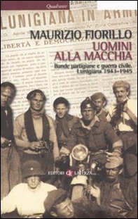 Uomini alla macchia. Bande partigiane e guerra civile. Lunigiana 1943-1945 - Librerie.coop