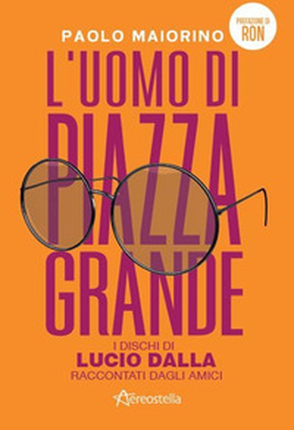 L'uomo di Piazza Grande. I dischi di Lucio Dalla raccontati dagli amici - Librerie.coop L'uomo di Piazza Grande. I dischi di Lucio Dalla raccontati dagli amici - Librerie.coop