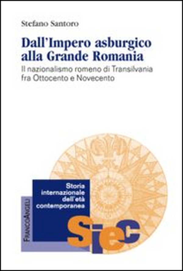Dall'impero asburgico alla grande Romania. Il nazionalismo romeno di Transilvania fra Ottocento e Novecento - Librerie.coop Dall'impero asburgico alla grande Romania. Il nazionalismo romeno di Transilvania fra Ottocento e Novecento - Librerie.coop