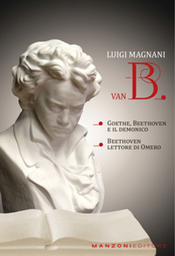 Van B. «Goethe, Beethoven e il demonico». «Beethoven lettore di Omero» - Librerie.coop Van B. «Goethe, Beethoven e il demonico». «Beethoven lettore di Omero» - Librerie.coop