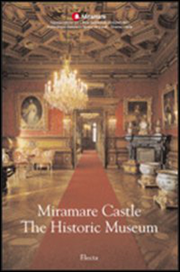 Miramare Castle. The Historic Museum - Librerie.coop Miramare Castle. The Historic Museum - Librerie.coop