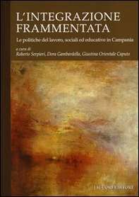 L'integrazione frammentata. Le politiche del lavoro, sociali ed educative in Campania - Librerie.coop