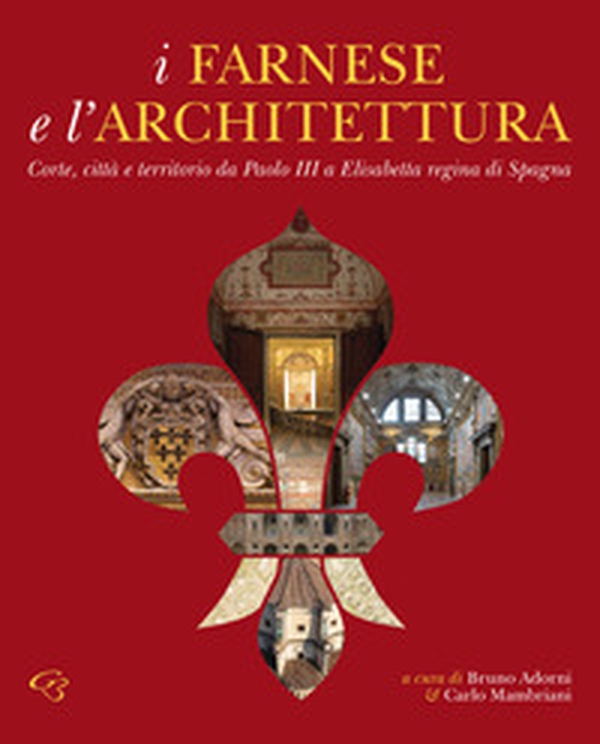 I Farnese e l'architettura. Corte, città e territorio da Paolo III a Elisabetta regina di Spagna - Librerie.coop I Farnese e l'architettura. Corte, città e territorio da Paolo III a Elisabetta regina di Spagna - Librerie.coop