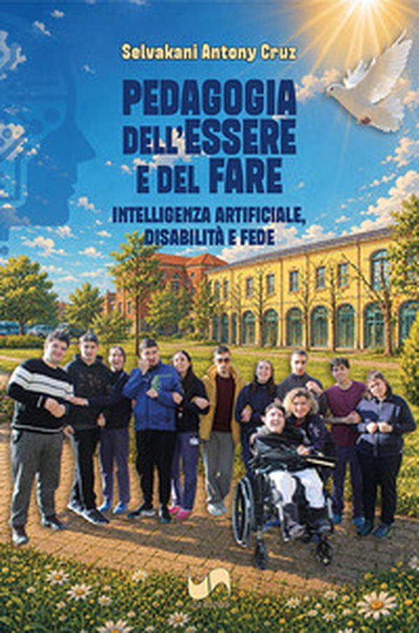 Pedagogia dell'essere e del fare. Intelligenza artificiale, disabilità e fede - Librerie.coop