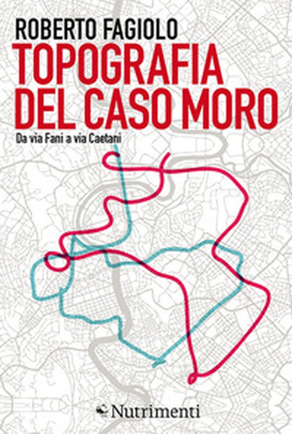 Topografia del caso Moro. Da via Fani a via Caetani - Librerie.coop Topografia del caso Moro. Da via Fani a via Caetani - Librerie.coop