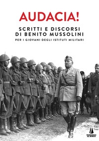 Audacia! Scritti e discorsi di Benito Mussolini per i giovani degli istituti militari - Librerie.coop