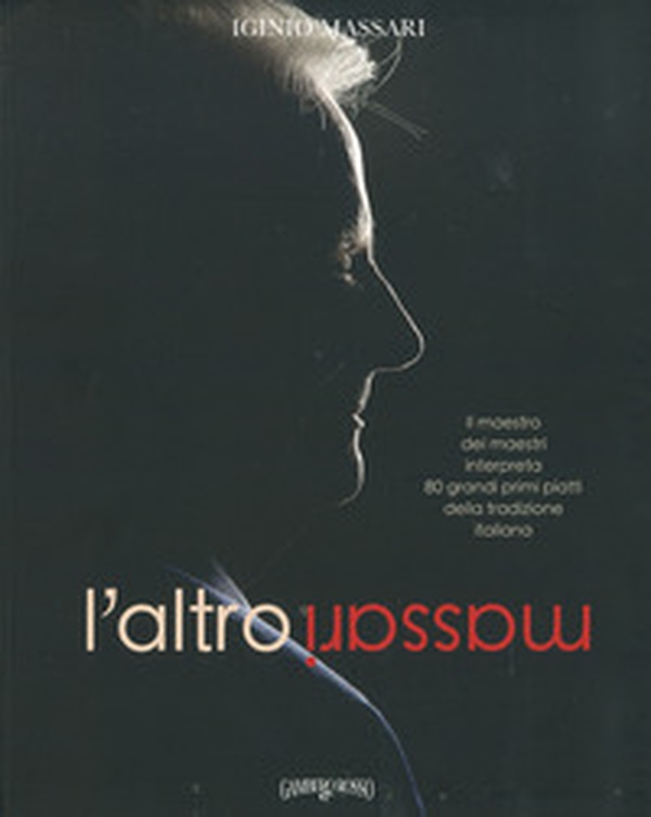 L'altro Massari. Il maestro dei maestri interpreta 80 grandi primi piatti della tradizione italiana - Librerie.coop L'altro Massari. Il maestro dei maestri interpreta 80 grandi primi piatti della tradizione italiana - Librerie.coop