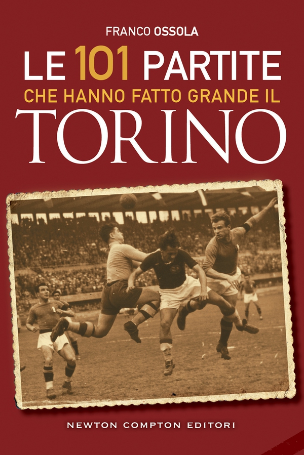 Le 101 partite che hanno fatto grande il Torino - Librerie.coop Le 101 partite che hanno fatto grande il Torino - Librerie.coop