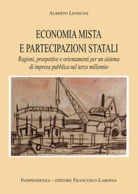 Economia mista e partecipazioni statali. Ragioni, prospettive e orientamenti per un sistema di impresa pubblica nel terzo millennio - Librerie.coop