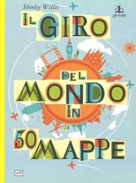 Il giro del mondo in 50 mappe - Librerie.coop Il giro del mondo in 50 mappe - Librerie.coop