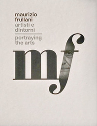 Maurizio Frullani. Artisti e dintorni. Portraying the arts. Catalogo della mostra (Gorizia, 11-22 marzo 2017). Ediz. italiana e inglese - Librerie.coop