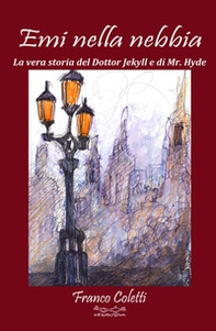 Emi nella nebbia. La vera storia del dottor Jekyll e di Mr Hyde - Librerie.coop