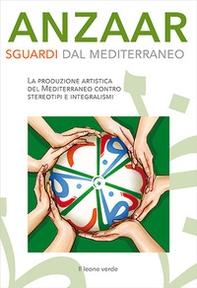 Anzaar. Sguardi dal Mediterraneo. La produzione artistica del Mediterraneo contro stereotipi e integralismi - Librerie.coop