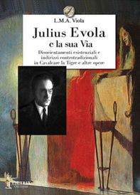 Julius Evola e la sua Via. Disorientamenti esistenziali e indirizzi controtradizionali in Cavalcare la Tigre e altre opere - Librerie.coop