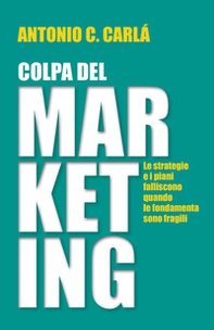 Colpa del marketing. Le strategie e i piani falliscono quando le fondamenta sono fragili - Librerie.coop