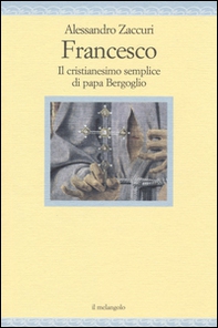 Francesco. Il cristianesimo semplice di papa Bergoglio - Librerie.coop Francesco. Il cristianesimo semplice di papa Bergoglio - Librerie.coop