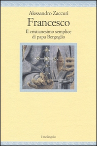 Francesco. Il cristianesimo semplice di papa Bergoglio - Librerie.coop