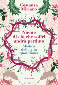 Niente di ciò che soffri andrà perduto. Mistica della vita quotidiana - Librerie.coop Niente di ciò che soffri andrà perduto. Mistica della vita quotidiana - Librerie.coop