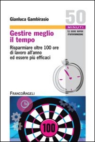 Gestire meglio il tempo. Risparmiare oltre 100 ore di lavoro all'anno ed essere più efficaci - Librerie.coop Gestire meglio il tempo. Risparmiare oltre 100 ore di lavoro all'anno ed essere più efficaci - Librerie.coop