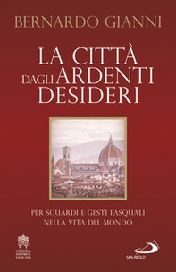 La città dagli ardenti desideri. Per sguardi e gesti pasquali nella vita del mondo - Librerie.coop La città dagli ardenti desideri. Per sguardi e gesti pasquali nella vita del mondo - Librerie.coop