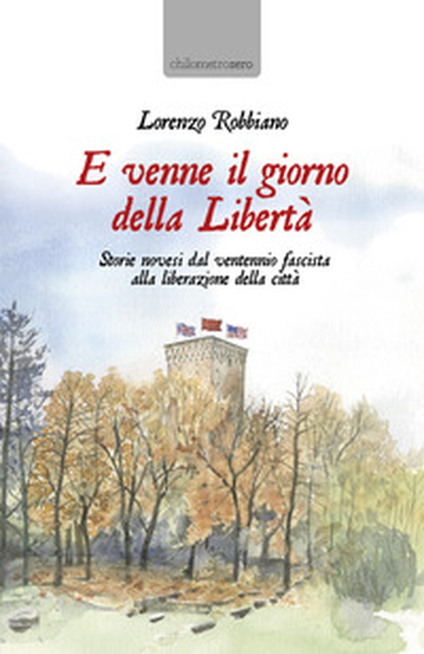 E venne il giorno della Libertà. Storie novesi dal ventennio fascista alla liberazione della città - Librerie.coop E venne il giorno della Libertà. Storie novesi dal ventennio fascista alla liberazione della città - Librerie.coop