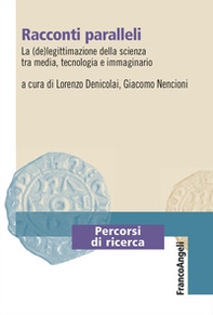 Racconti paralleli. La (de)legittimazione della scienza tra media, tecnologia e immaginario - Librerie.coop