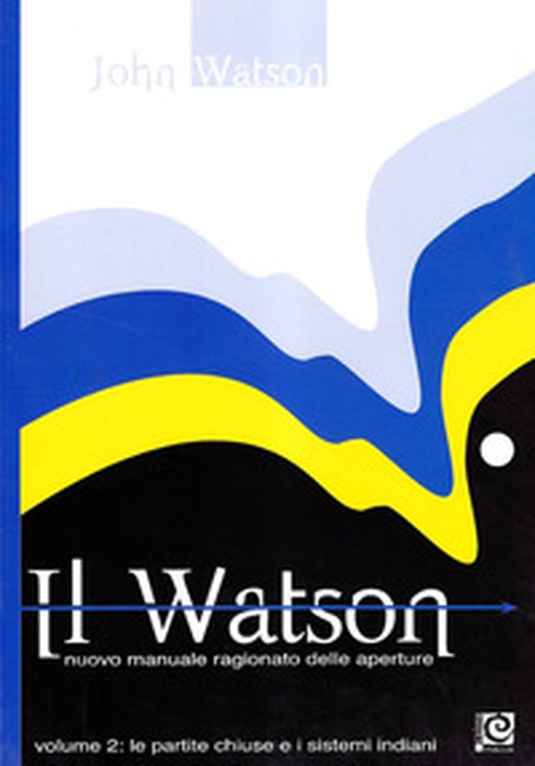 Il Watson. Nuovo manuale ragionato delle aperture - Librerie.coop Il Watson. Nuovo manuale ragionato delle aperture - Librerie.coop